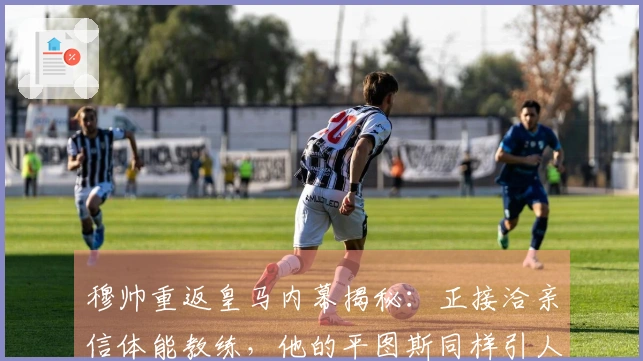 穆帅重返皇马内幕揭秘：正接洽亲信体能教练，他的平图斯同样引人注目