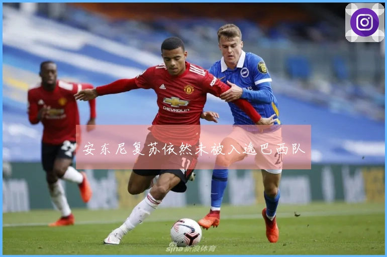 安东尼复苏依然未被入选巴西队